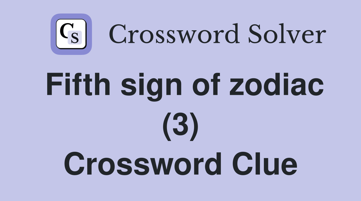 Fifth sign of zodiac (3) Crossword Clue Answers Crossword Solver